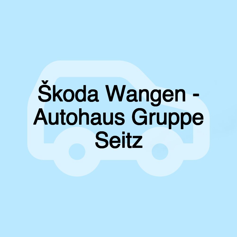 Škoda Wangen - Autohaus Gruppe Seitz Škoda Wangen - Autohaus Gruppe Seitz