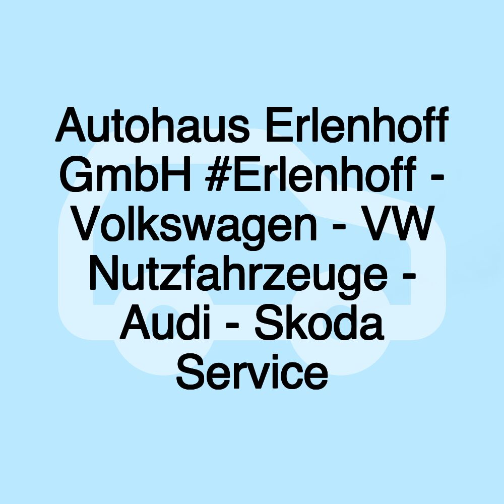 Autohaus Erlenhoff GmbH #Erlenhoff - Volkswagen - VW Nutzfahrzeuge - Audi - Skoda Service Autohaus Erlenhoff GmbH #Erlenhoff - Volkswagen - VW Nutzfahrzeuge - Audi - Skoda Service
