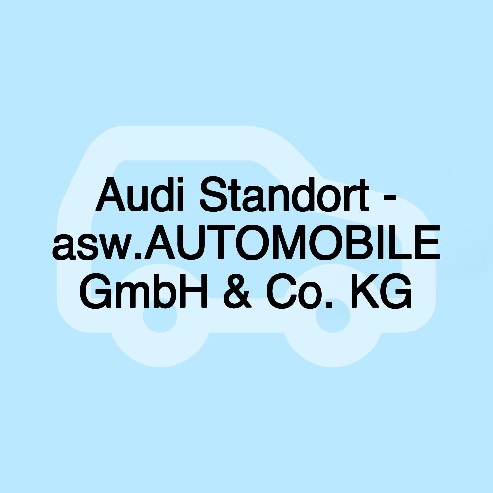 Audi Standort - asw.AUTOMOBILE GmbH & Co. KG Audi Standort - asw.AUTOMOBILE GmbH & Co. KG