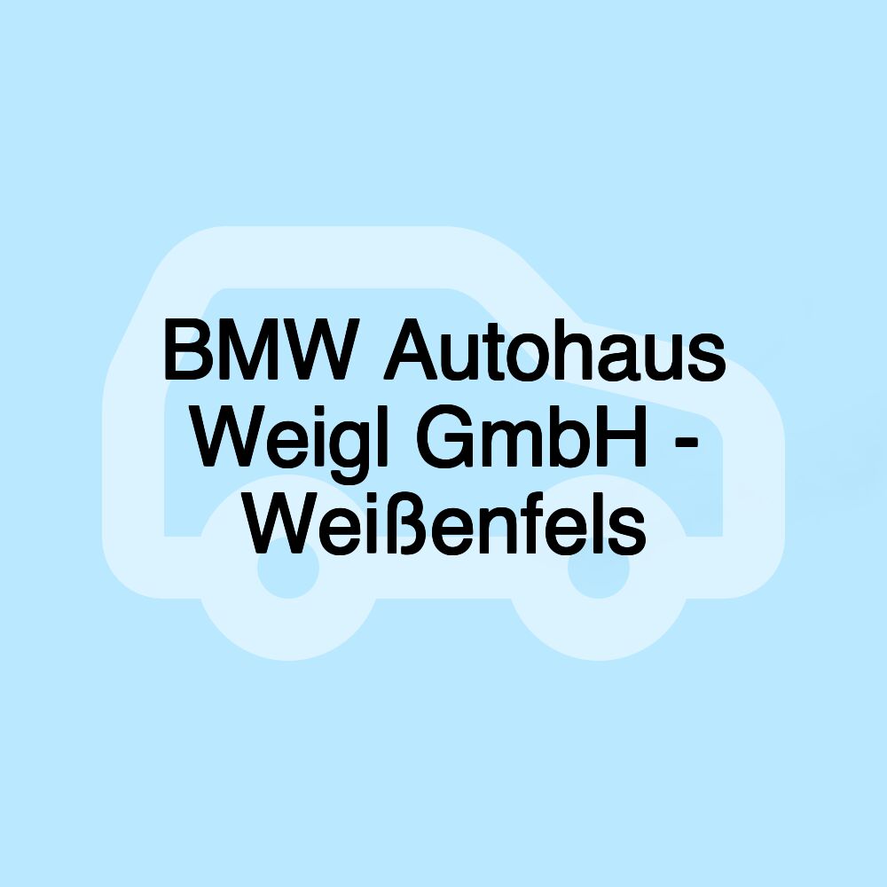 BMW Autohaus Weigl GmbH - Weißenfels
