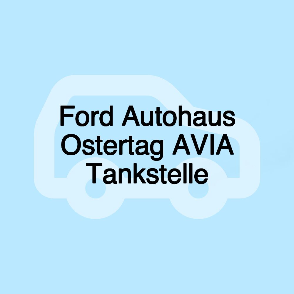 Ford Autohaus Ostertag AVIA Tankstelle Ford Autohaus Ostertag AVIA Tankstelle