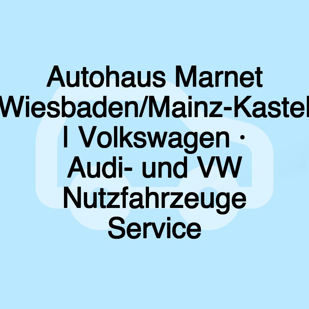 Autohaus Marnet Wiesbaden/Mainz-Kastel | Volkswagen · Audi- und VW Nutzfahrzeuge Service Autohaus Marnet Wiesbaden/Mainz-Kastel | Volkswagen · Audi- und VW Nutzfahrzeuge Service
