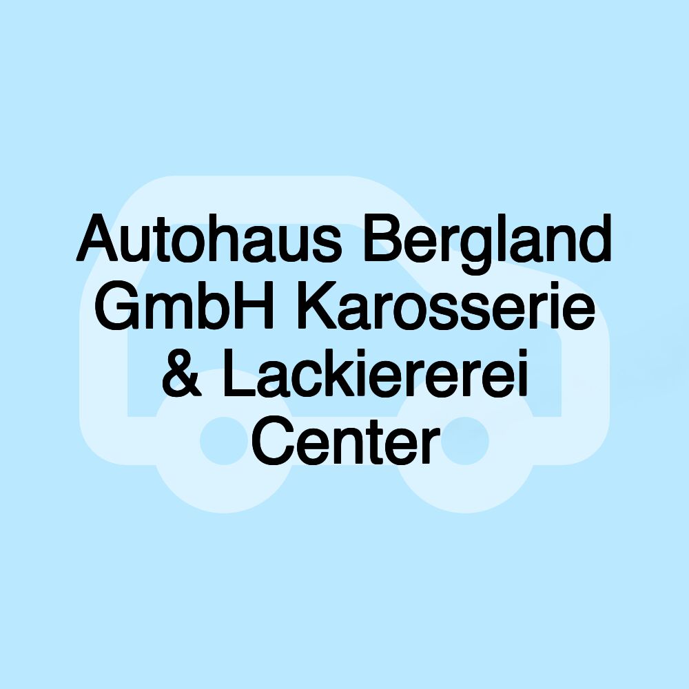 Autohaus Bergland GmbH Karosserie & Lackiererei Center Autohaus Bergland GmbH Karosserie & Lackiererei Center