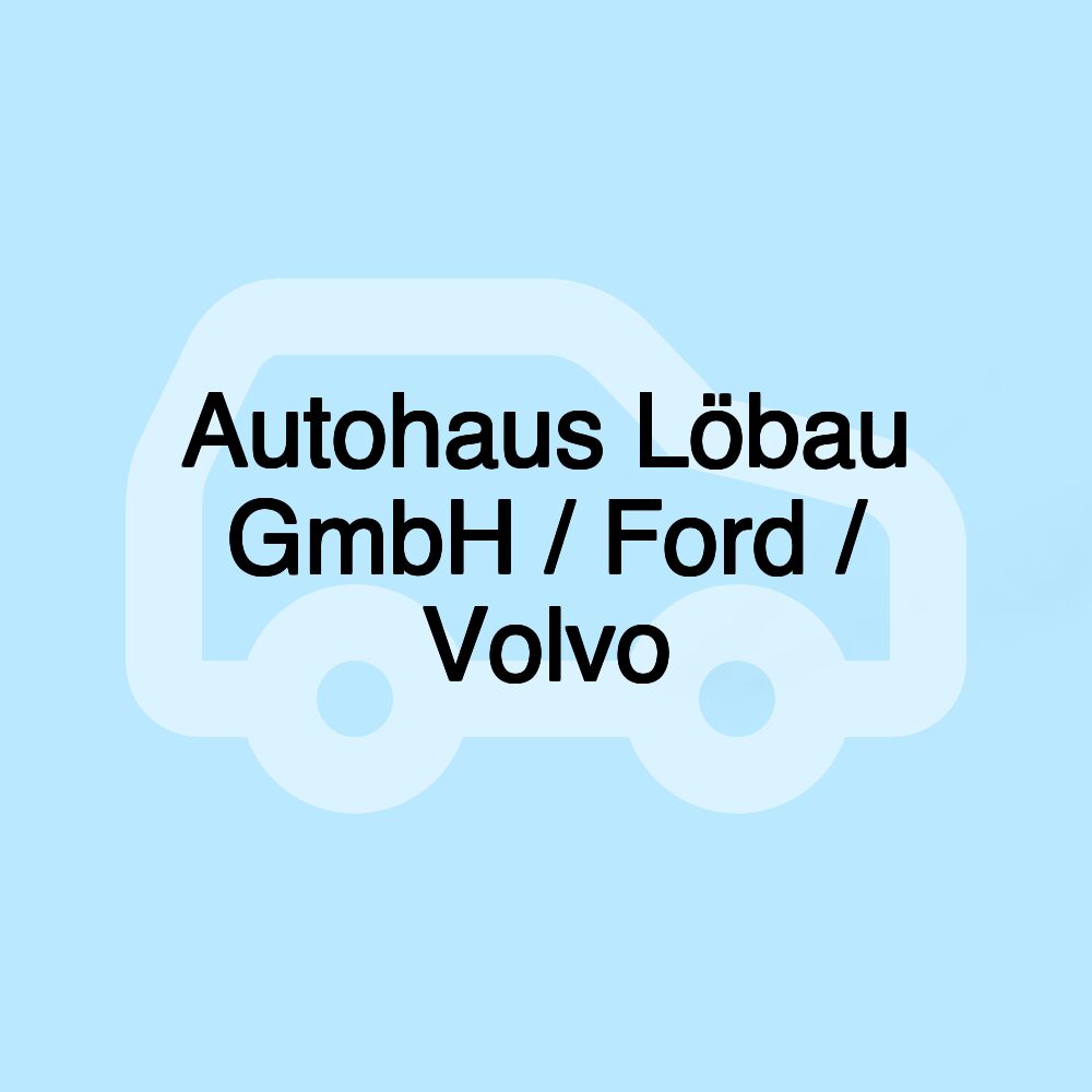 Autohaus Löbau GmbH / Ford / Volvo Autohaus Löbau GmbH / Ford / Volvo