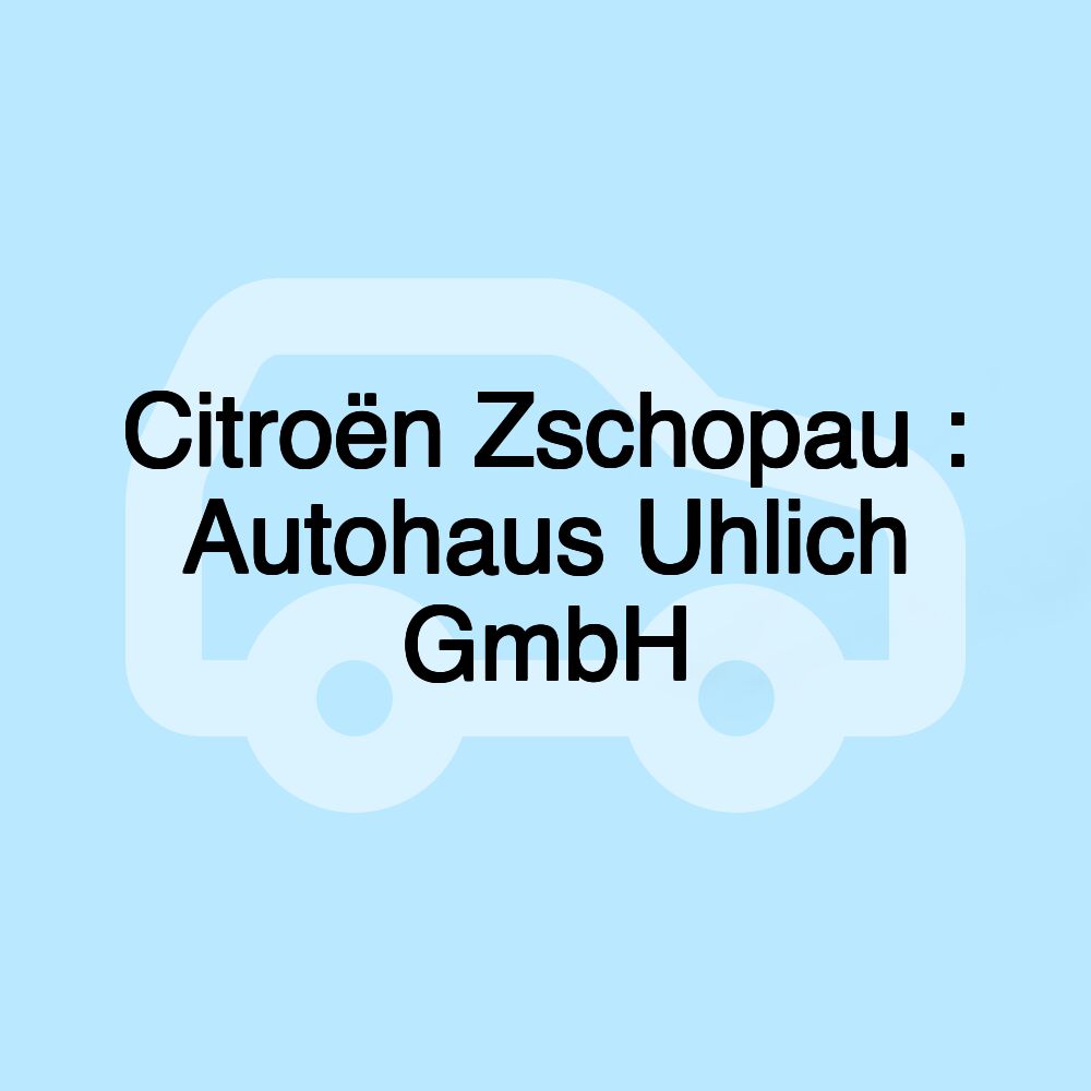 Citroën Zschopau : Autohaus Uhlich GmbH