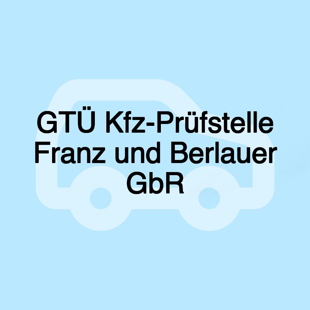 GTÜ Kfz-Prüfstelle Franz und Berlauer GbR