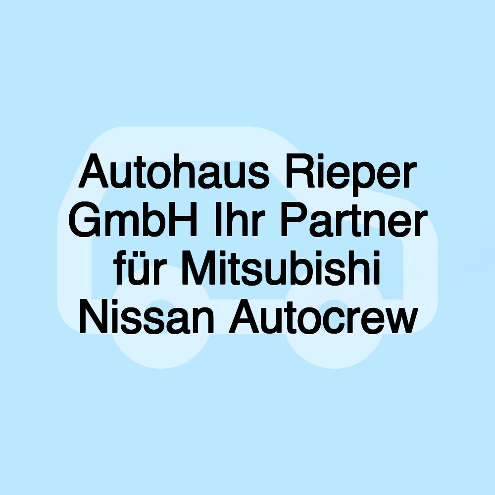 Autohaus Rieper GmbH Ihr Partner für Mitsubishi Nissan Autocrew