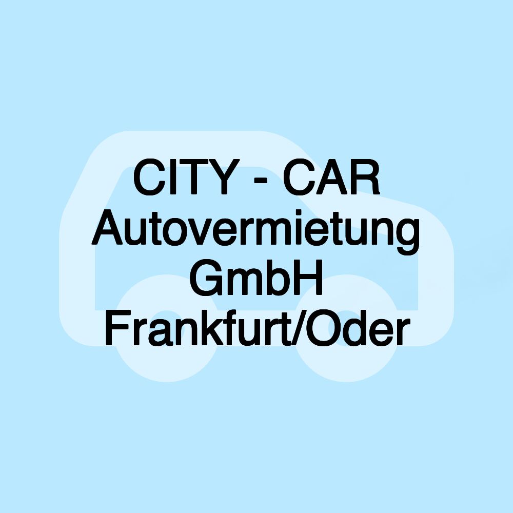 CITY - CAR Autovermietung GmbH Frankfurt/Oder CITY - CAR Autovermietung GmbH Frankfurt/Oder