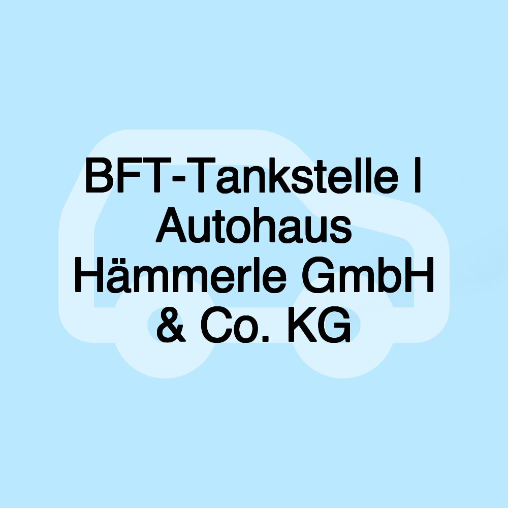 BFT-Tankstelle | Autohaus Hämmerle GmbH & Co. KG