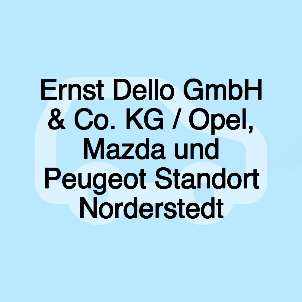 Ernst Dello GmbH & Co. KG / Opel, Mazda und Peugeot Standort Norderstedt Ernst Dello GmbH & Co. KG / Opel, Mazda und Peugeot Standort Norderstedt