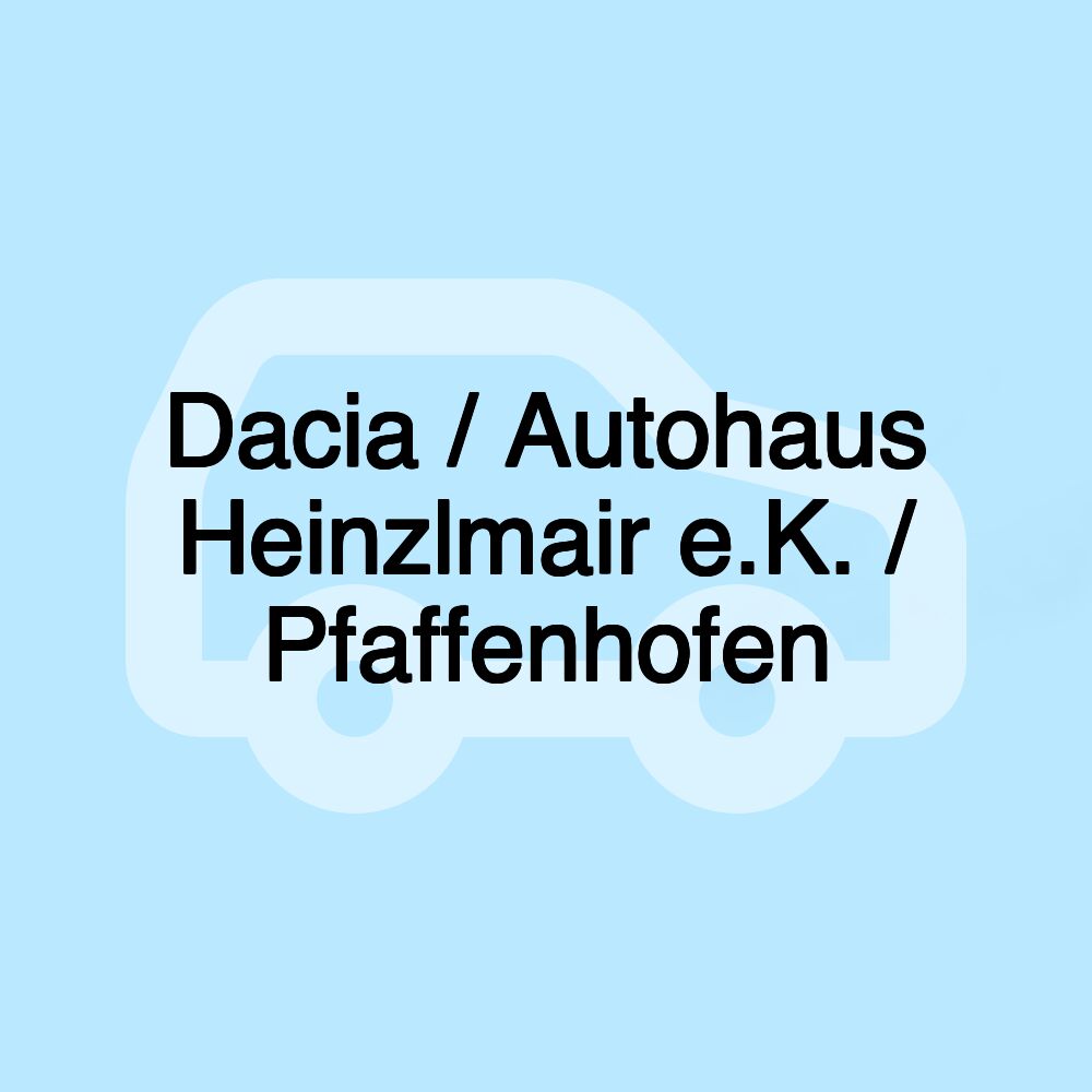 Dacia / Autohaus Heinzlmair e.K. / Pfaffenhofen Dacia / Autohaus Heinzlmair e.K. / Pfaffenhofen