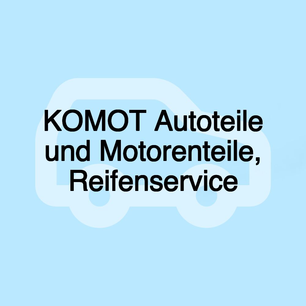 KOMOT Autoteile und Motorenteile, Reifenservice KOMOT Autoteile und Motorenteile, Reifenservice
