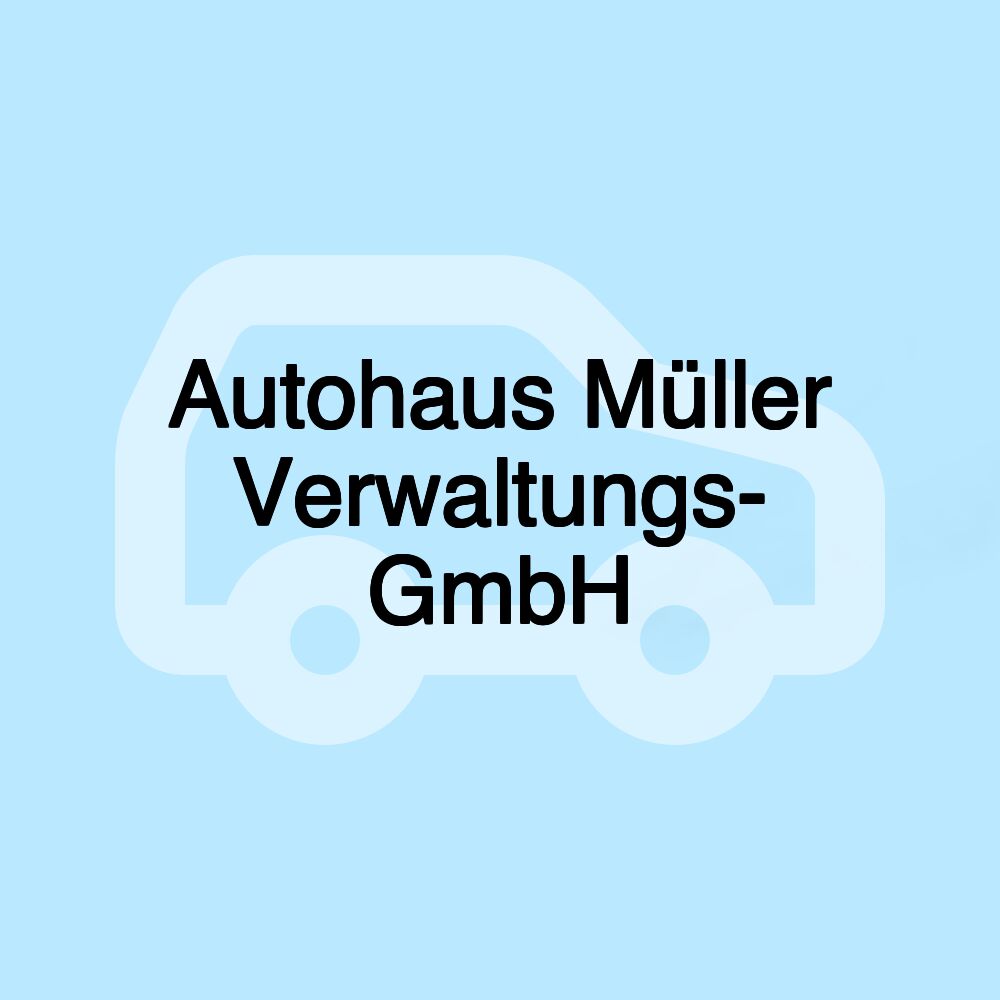 Autohaus Müller Verwaltungs- GmbH