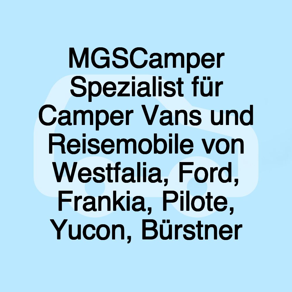 MGSCamper Spezialist für Camper Vans und Reisemobile von Westfalia, Ford, Frankia, Pilote, Yucon, Bürstner