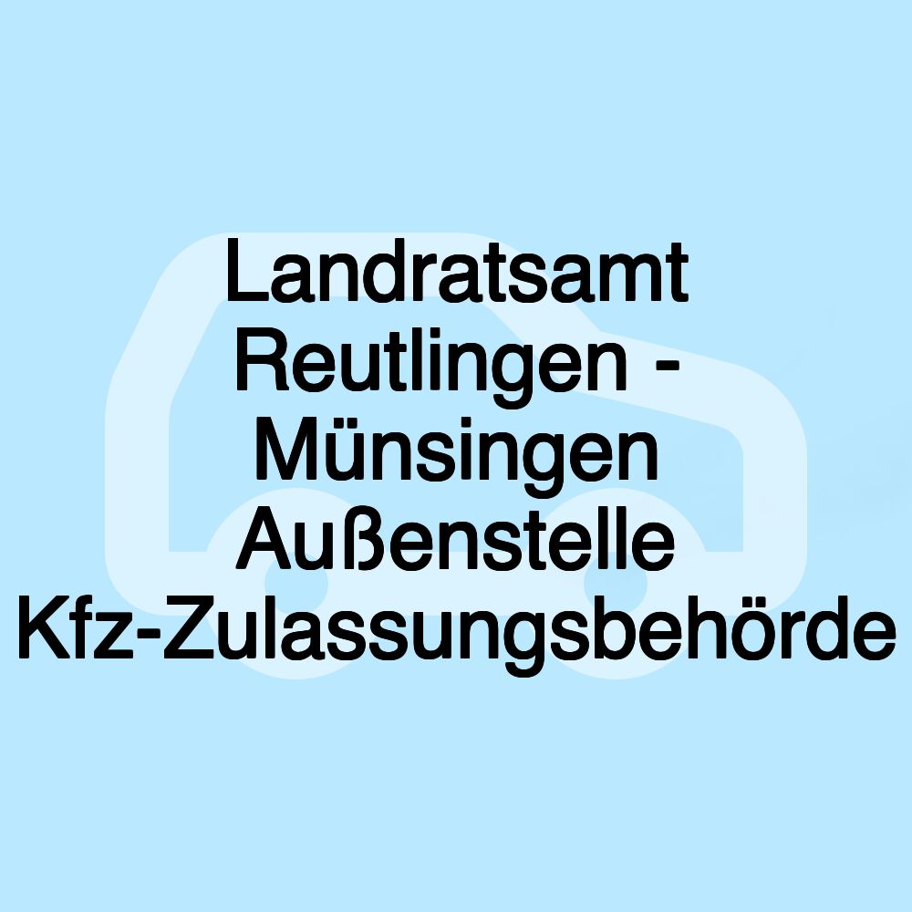 Landratsamt Reutlingen - Münsingen Außenstelle Kfz-Zulassungsbehörde