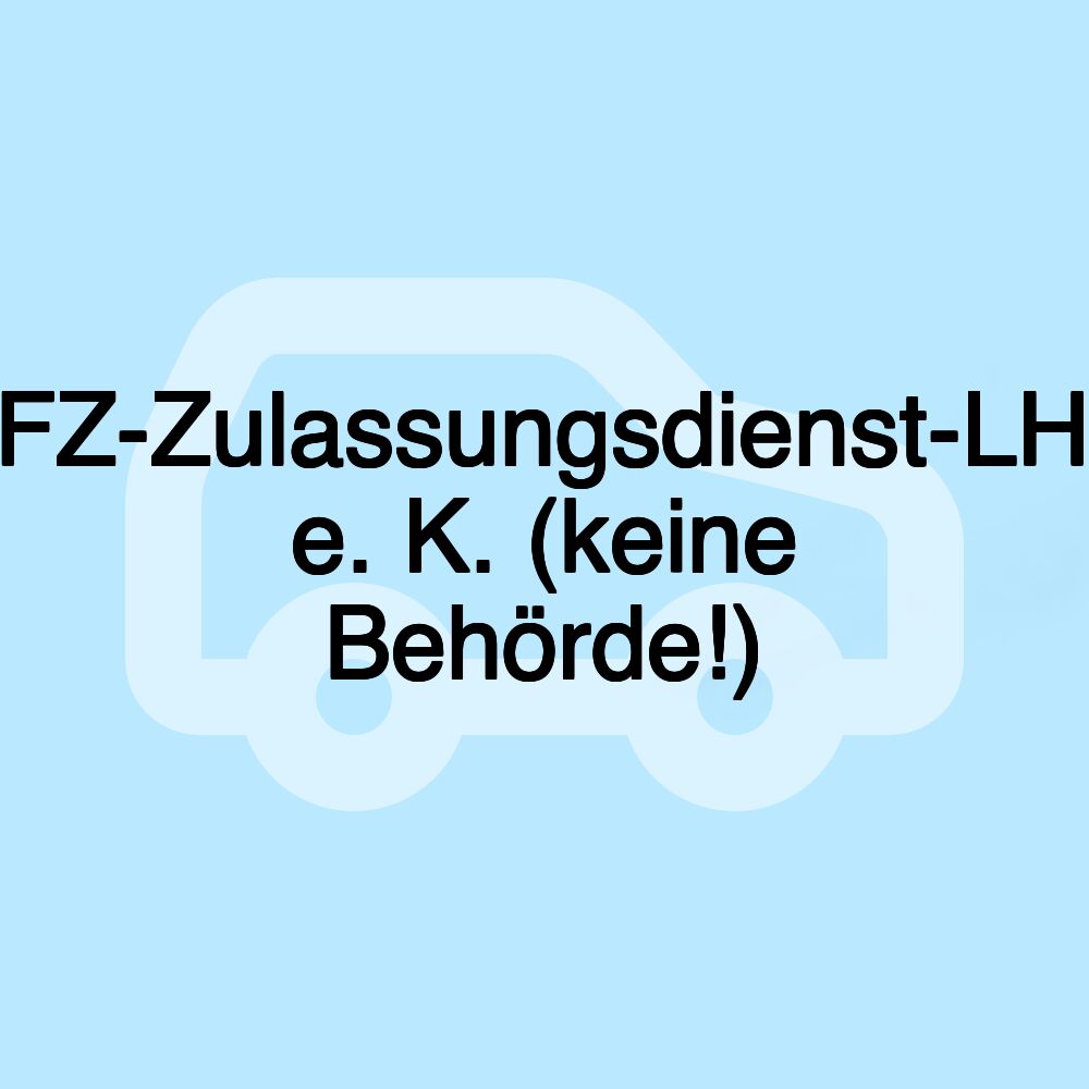 KFZ-Zulassungsdienst-LHR e. K. (keine Behörde!) KFZ-Zulassungsdienst-LHR e. K. (keine Behörde!)