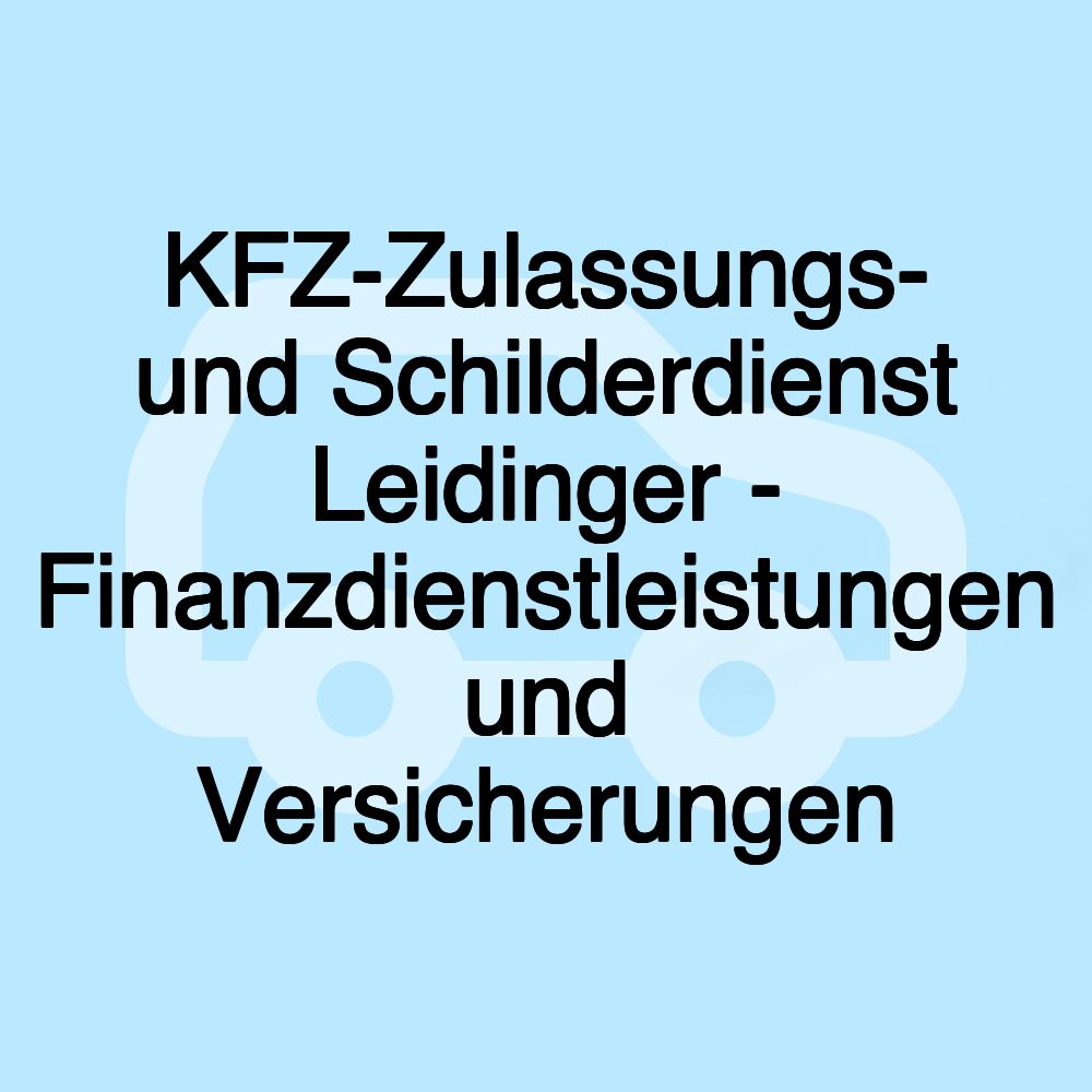 KFZ-Zulassungs- und Schilderdienst Leidinger - Finanzdienstleistungen und Versicherungen KFZ-Zulassungs- und Schilderdienst Leidinger - Finanzdienstleistungen und Versicherungen