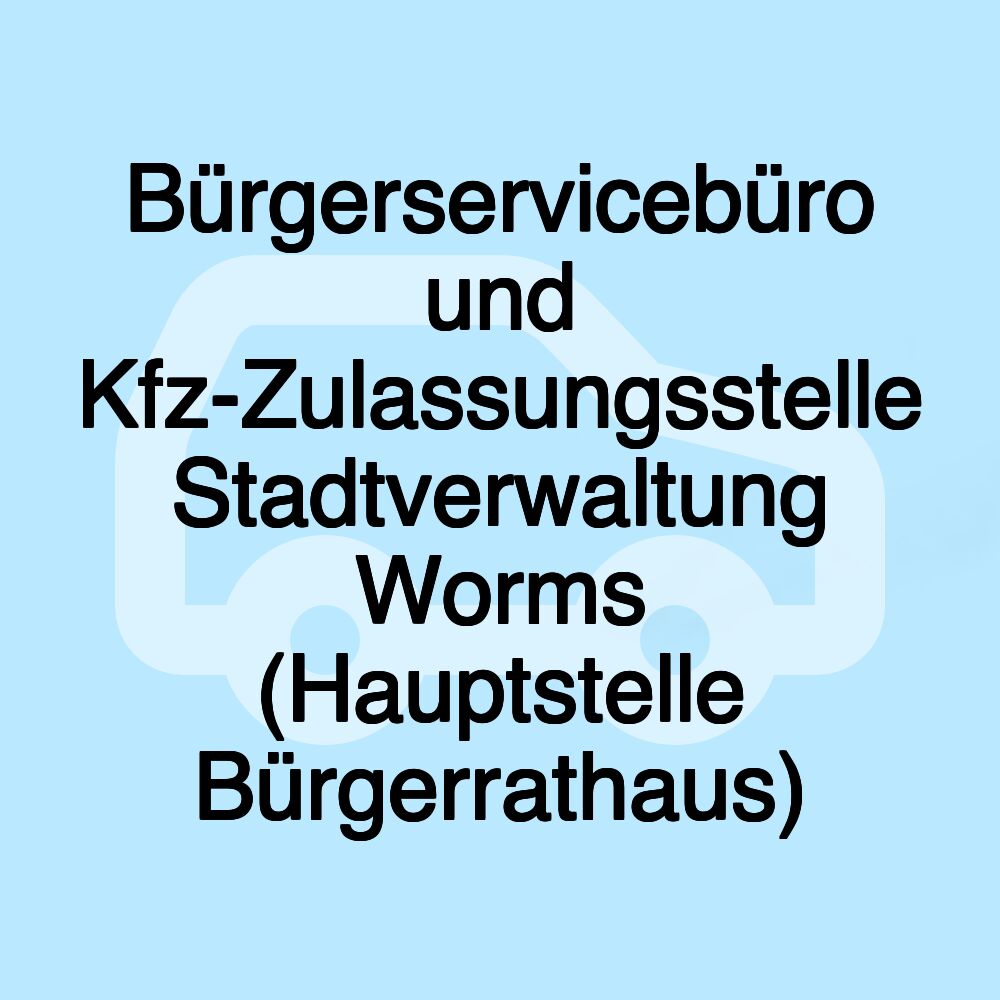 Bürgerservicebüro und Kfz-Zulassungsstelle Stadtverwaltung Worms (Hauptstelle Bürgerrathaus)