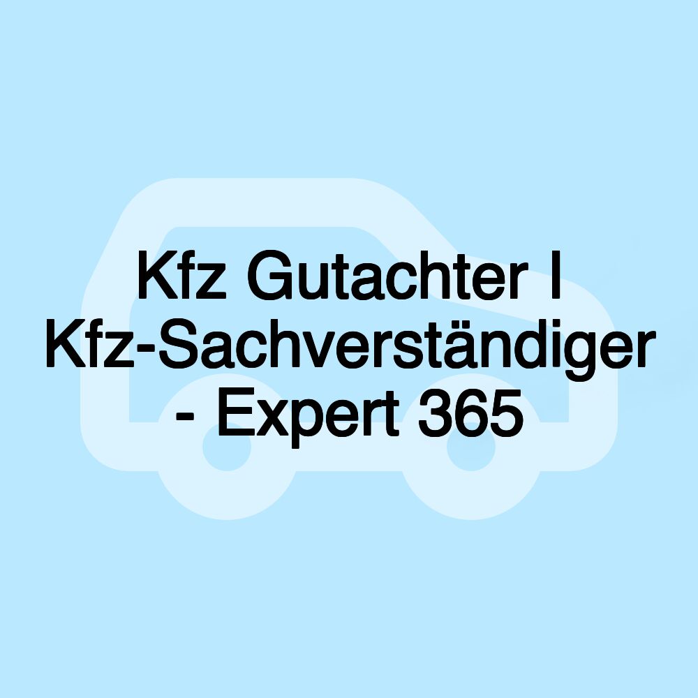 Kfz Gutachter I Kfz-Sachverständiger - Expert 365