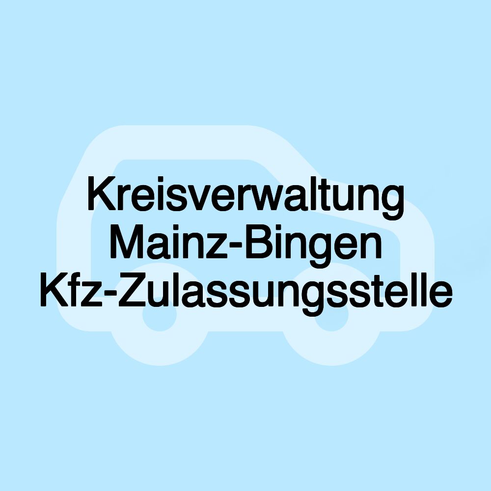 Kreisverwaltung Mainz-Bingen Kfz-Zulassungsstelle Kreisverwaltung Mainz-Bingen Kfz-Zulassungsstelle