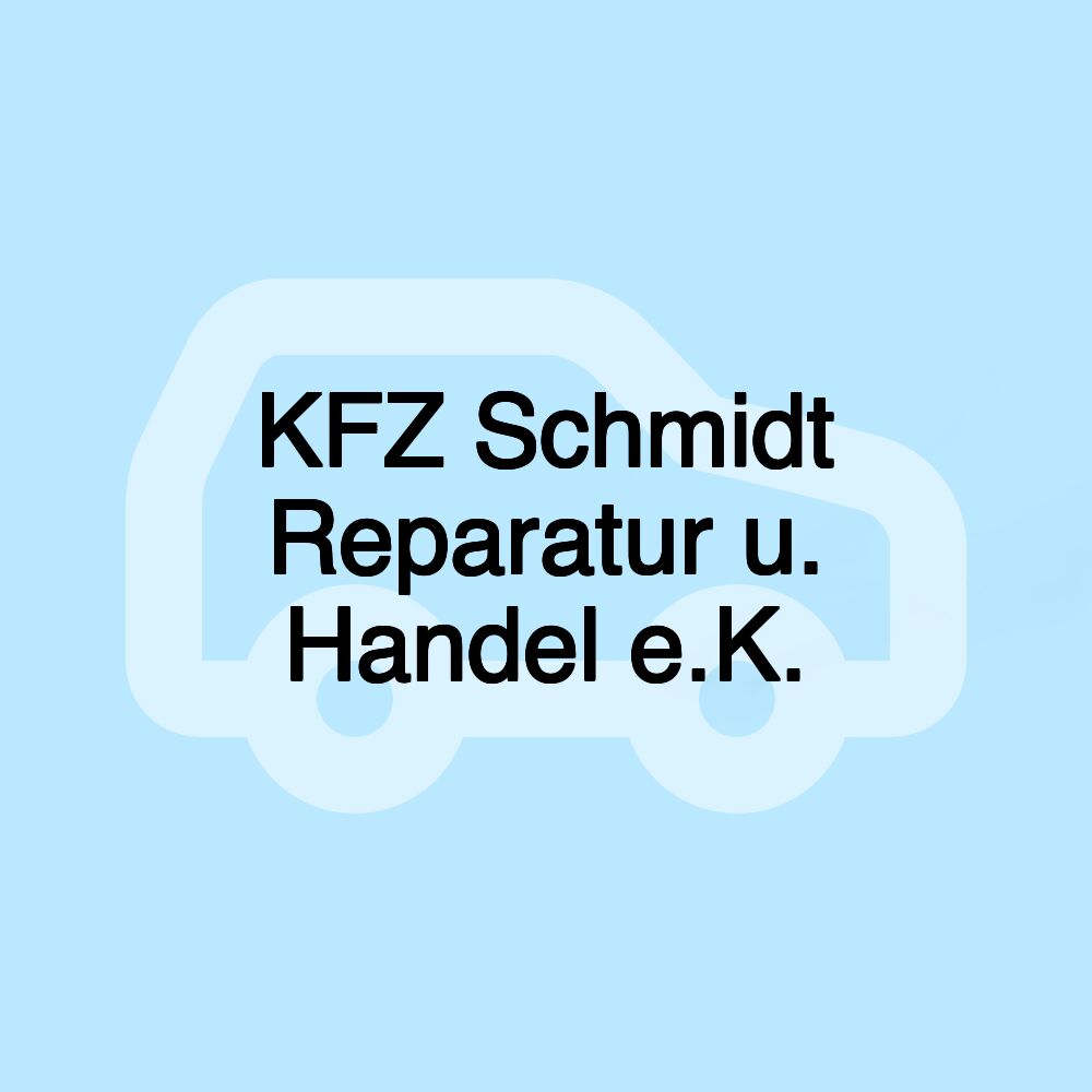 KFZ Schmidt Reparatur u. Handel e.K. KFZ Schmidt Reparatur u. Handel e.K.