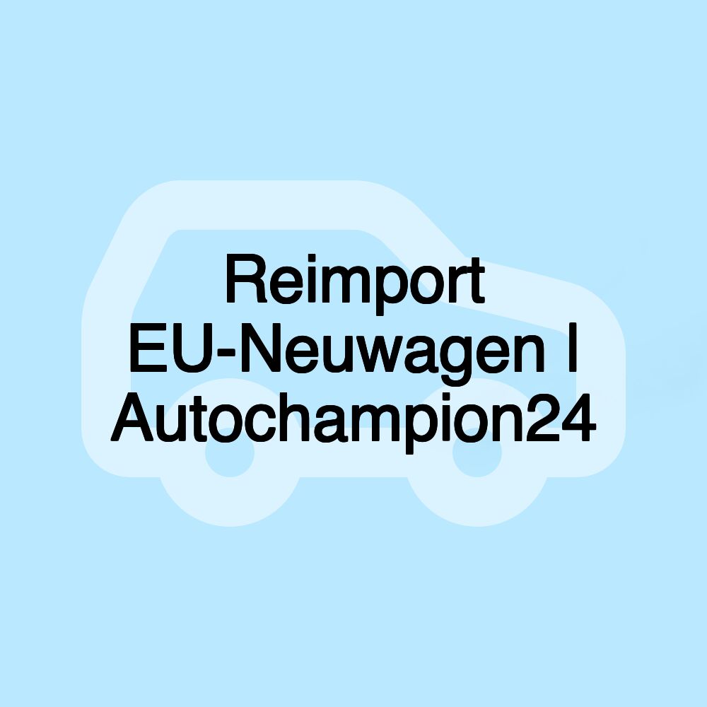 Reimport EU-Neuwagen | Autochampion24