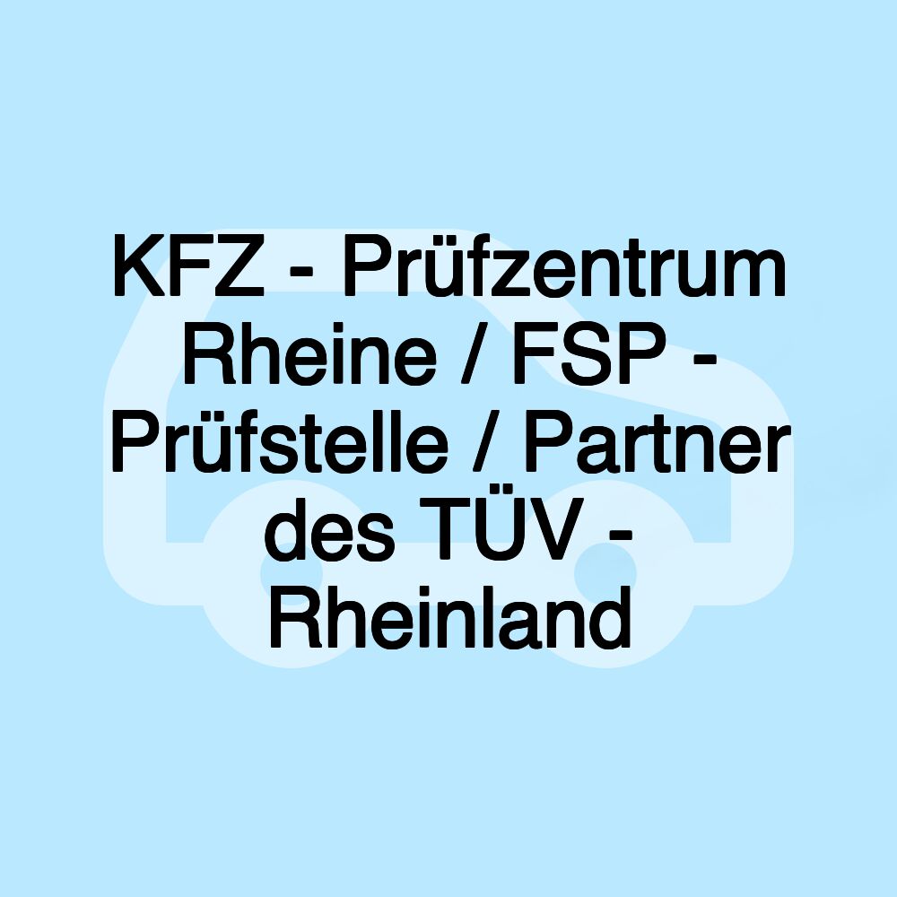 KFZ - Prüfzentrum Rheine / FSP - Prüfstelle / Partner des TÜV - Rheinland KFZ - Prüfzentrum Rheine / FSP - Prüfstelle / Partner des TÜV - Rheinland