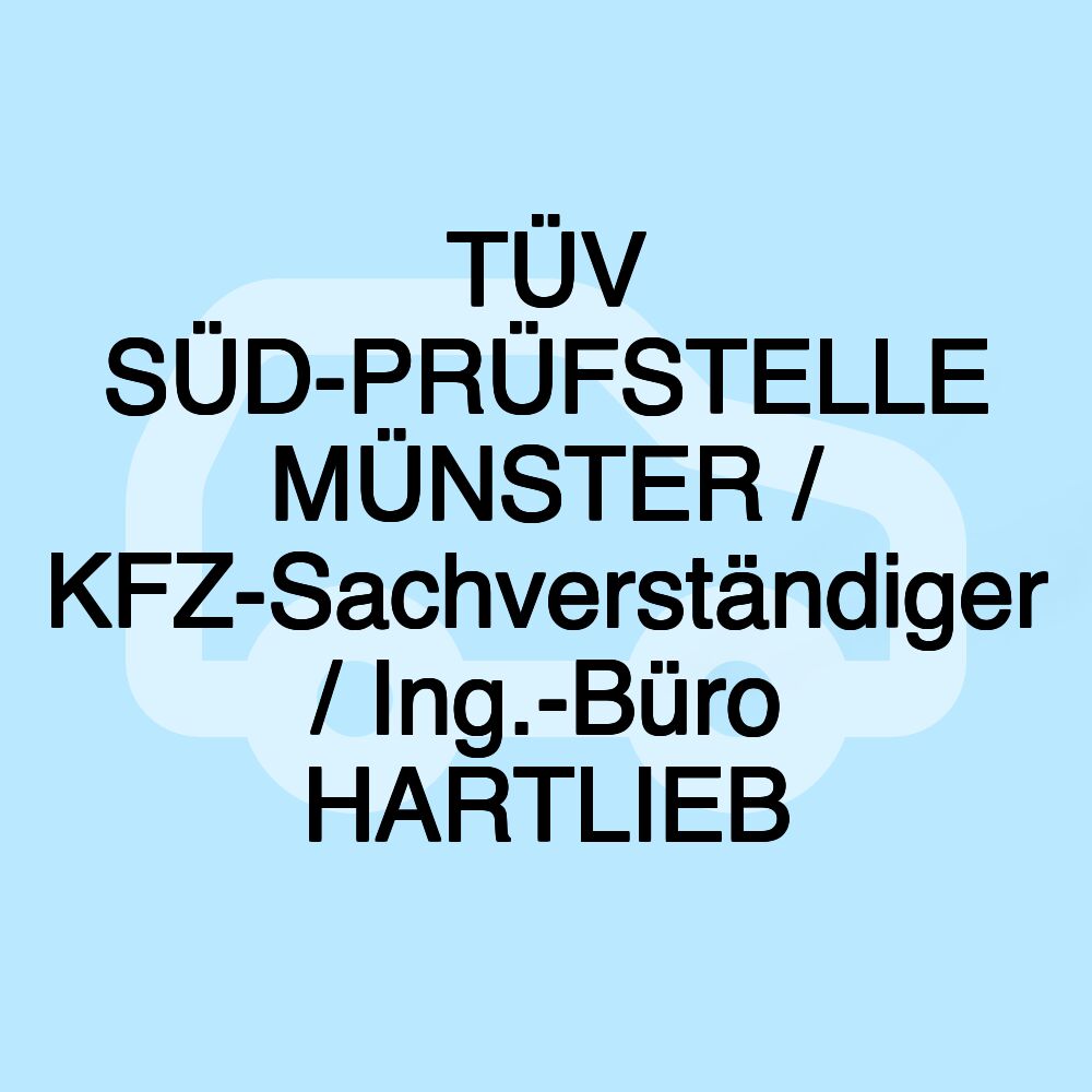 TÜV SÜD-PRÜFSTELLE MÜNSTER / KFZ-Sachverständiger / Ing.-Büro HARTLIEB TÜV SÜD-PRÜFSTELLE MÜNSTER / KFZ-Sachverständiger / Ing.-Büro HARTLIEB