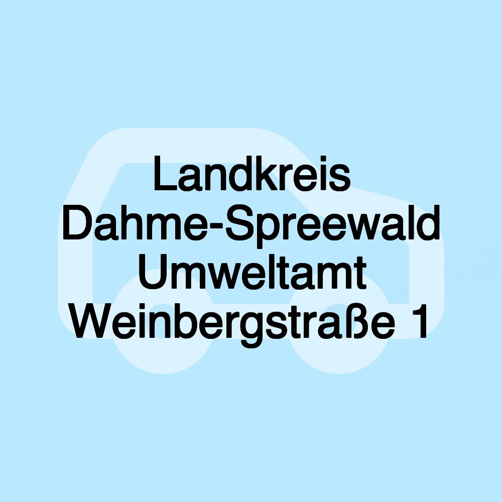 Landkreis Dahme-Spreewald Umweltamt Weinbergstraße 1 Landkreis Dahme-Spreewald Umweltamt Weinbergstraße 1