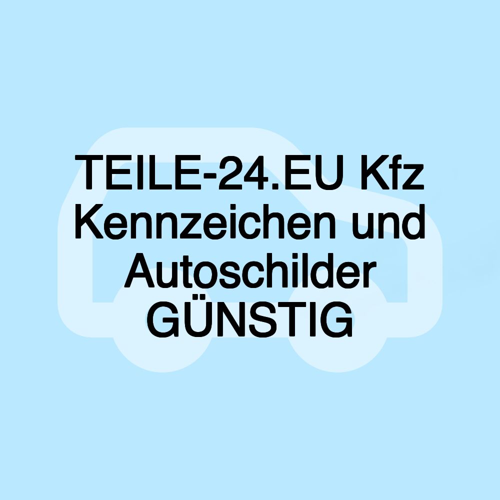 TEILE-24.EU Kfz Kennzeichen und Autoschilder GÜNSTIG