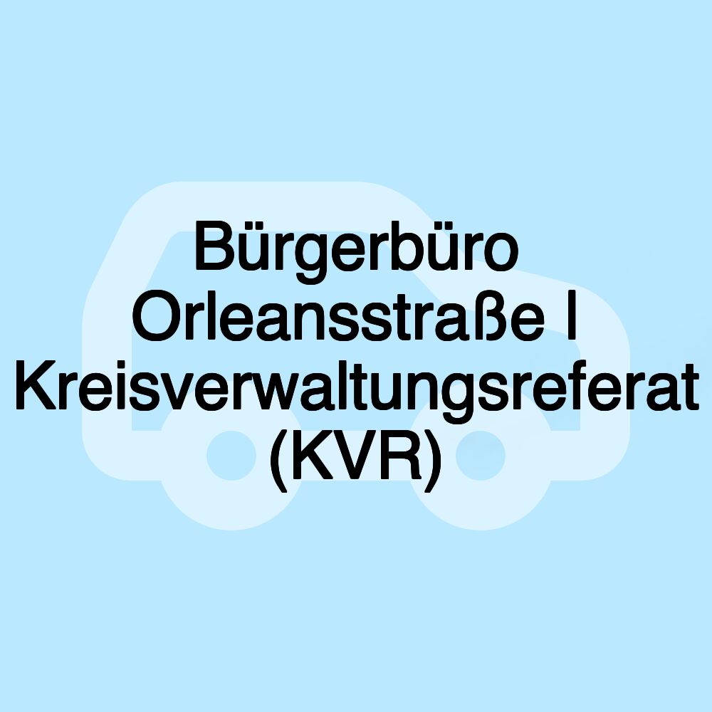 Bürgerbüro Orleansstraße | Kreisverwaltungsreferat (KVR)