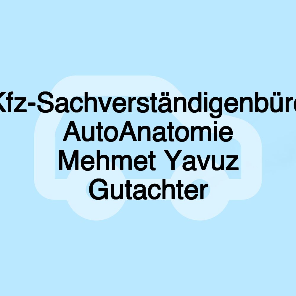 Kfz-Sachverständigenbüro AutoAnatomie Mehmet Yavuz Gutachter