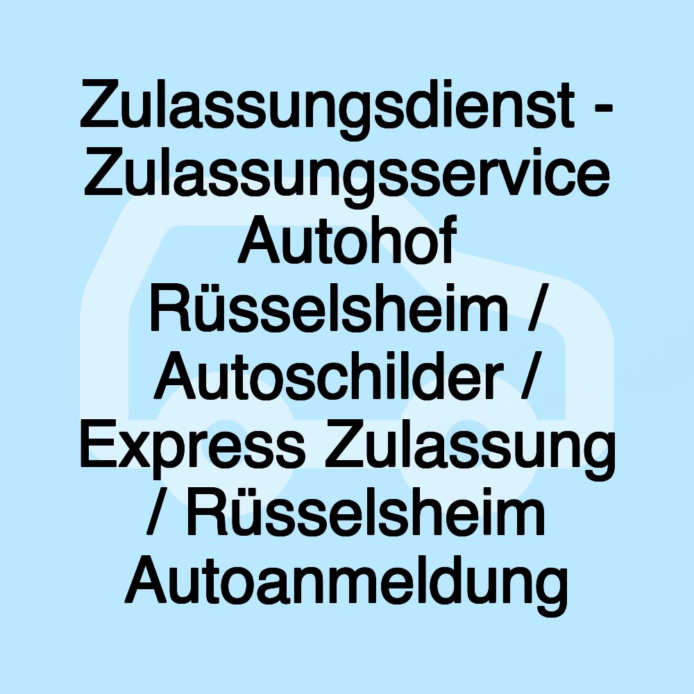 Zulassungsdienst - Zulassungsservice Autohof Rüsselsheim / Autoschilder / Express Zulassung / Rüsselsheim Autoanmeldung Zulassungsdienst - Zulassungsservice Autohof Rüsselsheim / Autoschilder / Express Zulassung / Rüsselsheim Autoanmeldung