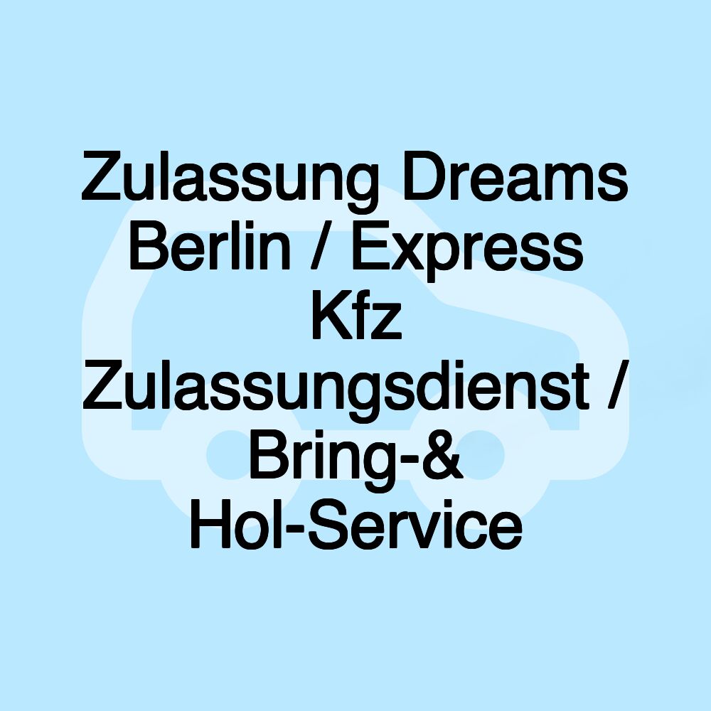 Zulassung Dreams Berlin / Express Kfz Zulassungsdienst / Bring-& Hol-Service