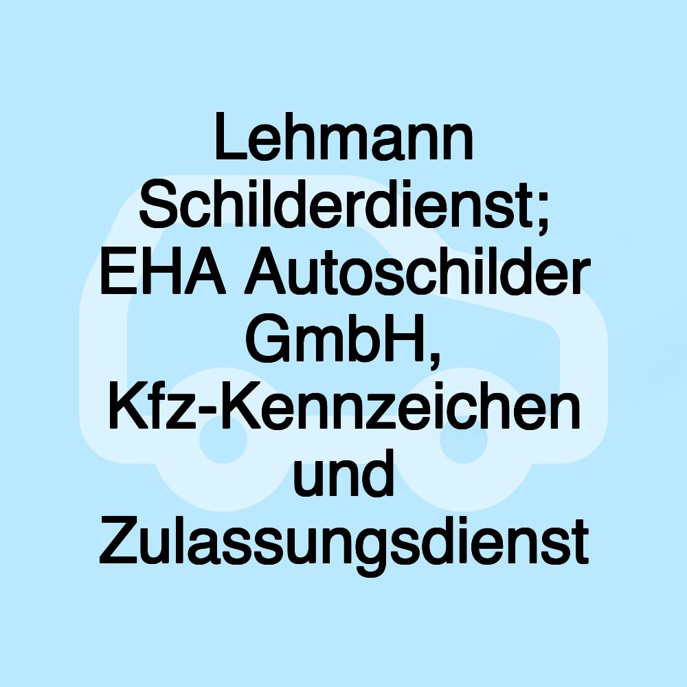 Lehmann Schilderdienst; EHA Autoschilder GmbH, Kfz-Kennzeichen und Zulassungsdienst Lehmann Schilderdienst; EHA Autoschilder GmbH, Kfz-Kennzeichen und Zulassungsdienst