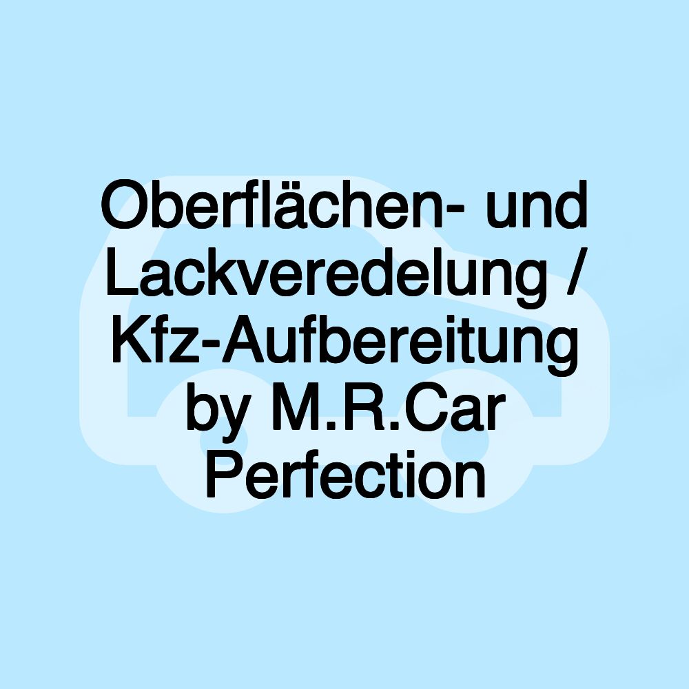 Oberflächen- und Lackveredelung / Kfz-Aufbereitung by M.R.Car Perfection Oberflächen- und Lackveredelung / Kfz-Aufbereitung by M.R.Car Perfection